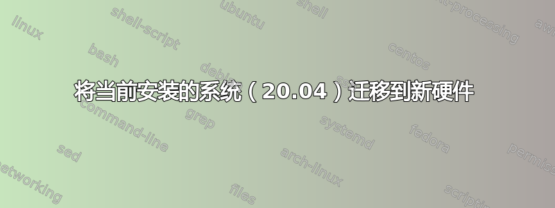 将当前安装的系统（20.04）迁移到新硬件