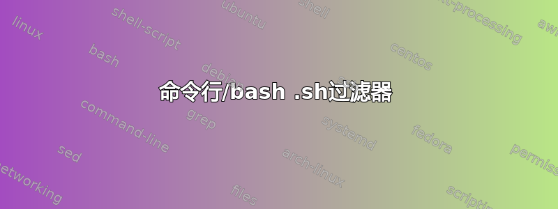 命令行/bash .sh过滤器