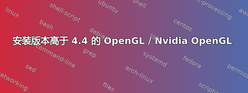 安装版本高于 4.4 的 OpenGL / Nvidia OpenGL