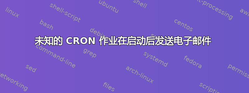 未知的 CRON 作业在启动后发送电子邮件