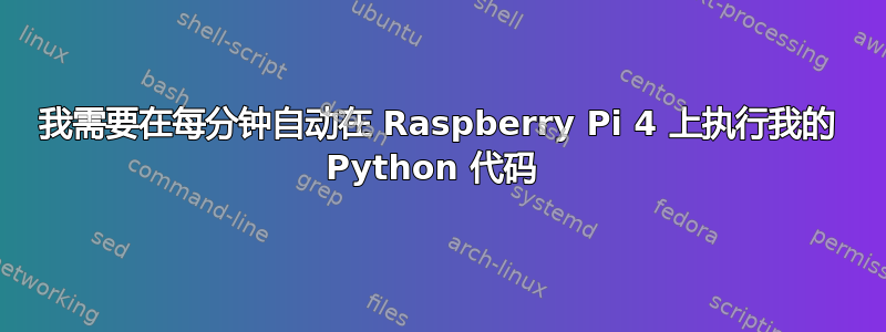 我需要在每分钟自动在 Raspberry Pi 4 上执行我的 Python 代码 