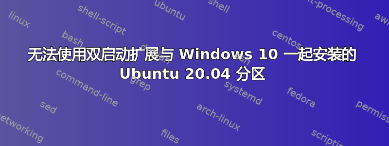 无法使用双启动扩展与 Windows 10 一起安装的 Ubuntu 20.04 分区