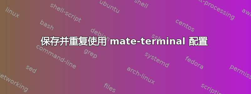 保存并重复使用 mate-terminal 配置