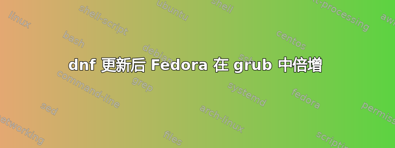 dnf 更新后 Fedora 在 grub 中倍增