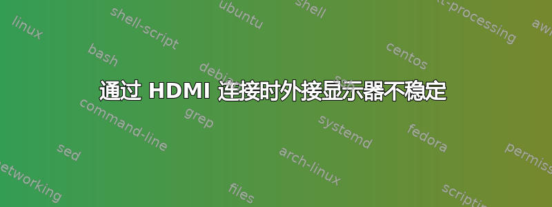 通过 HDMI 连接时外接显示器不稳定