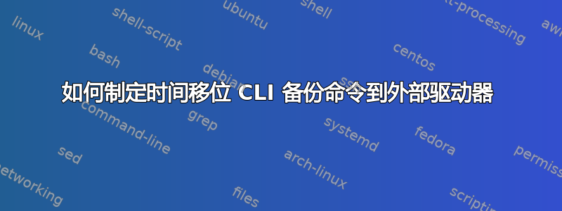 如何制定时间移位 CLI 备份命令到外部驱动器