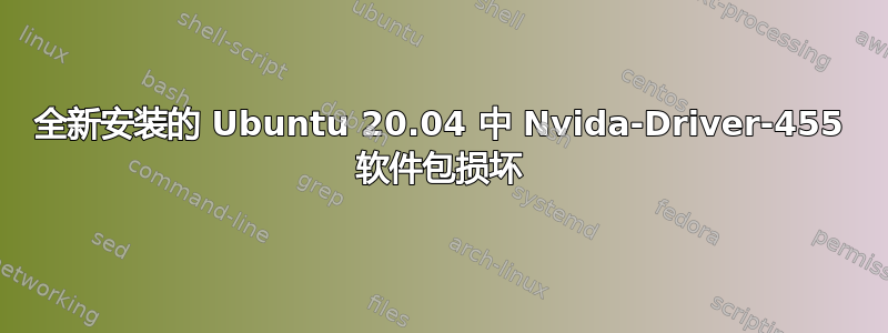 全新安装的 Ubuntu 20.04 中 Nvida-Driver-455 软件包损坏