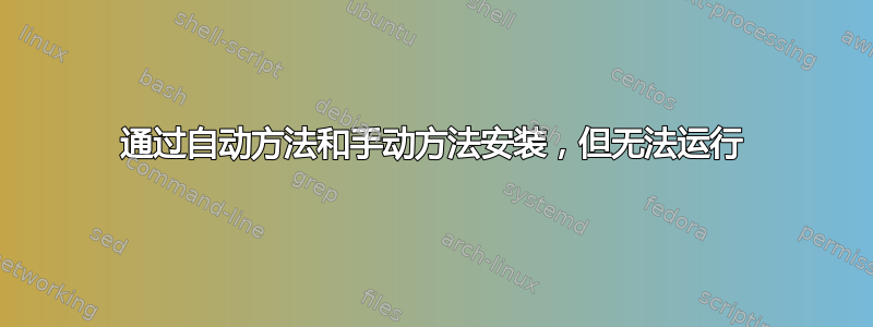 通过自动方法和手动方法安装，但无法运行