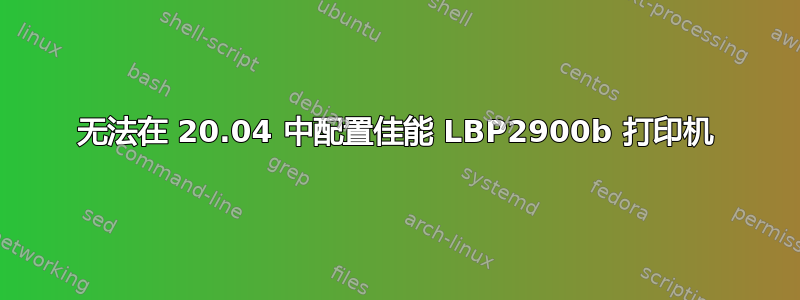 无法在 20.04 中配置佳能 LBP2900b 打印机