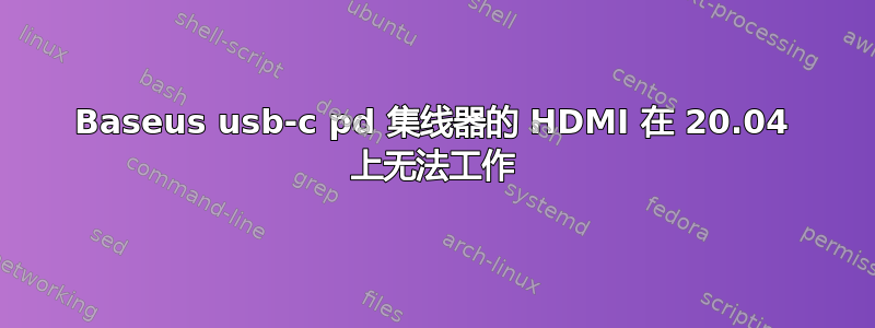 Baseus usb-c pd 集线器的 HDMI 在 20.04 上无法工作