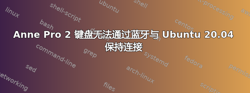 Anne Pro 2 键盘无法通过蓝牙与 Ubuntu 20.04 保持连接