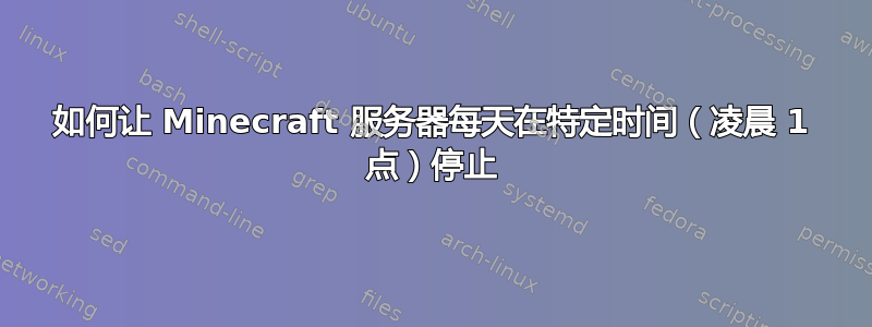 如何让 Minecraft 服务器每天在特定时间（凌晨 1 点）停止