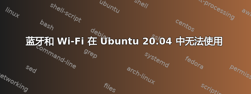 蓝牙和 Wi-Fi 在 Ubuntu 20.04 中无法使用