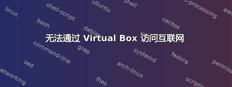 无法通过 Virtual Box 访问互联网