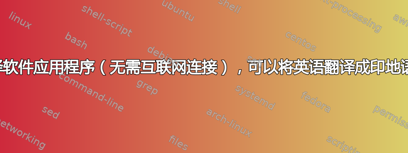 需要一个翻译软件应用程序（无需互联网连接），可以将英语翻译成印地语，反之亦然