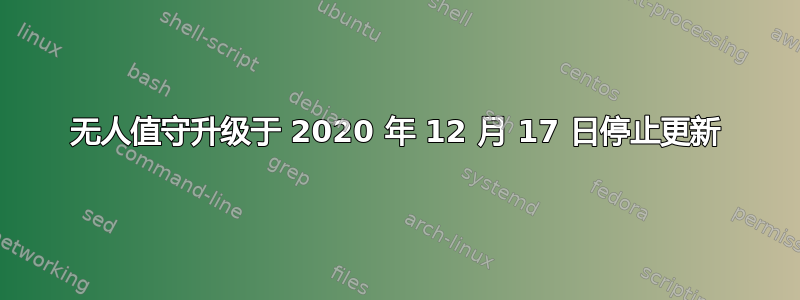 无人值守升级于 2020 年 12 月 17 日停止更新