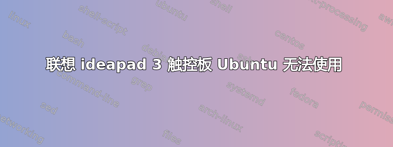 联想 ideapad 3 触控板 Ubuntu 无法使用