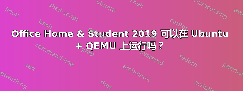 Office Home & Student 2019 可以在 Ubuntu + QEMU 上运行吗？