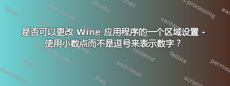 是否可以更改 Wine 应用程序的一个区域设置 - 使用小数点而不是逗号来表示数字？