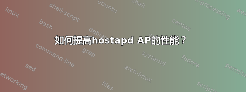 如何提高hostapd AP的性能？