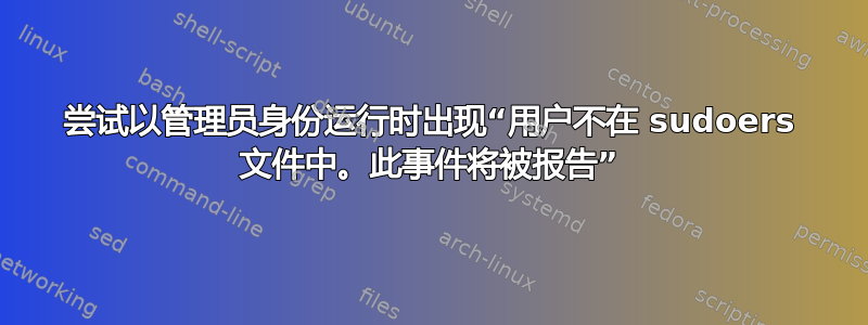 尝试以管理员身份运行时出现“用户不在 sudoers 文件中。此事件将被报告”