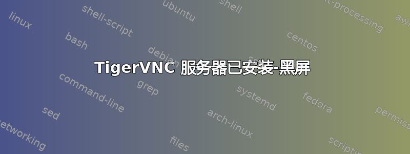 TigerVNC 服务器已安装-黑屏