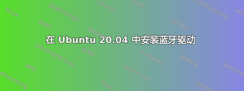 在 Ubuntu 20.04 中安装蓝牙驱动