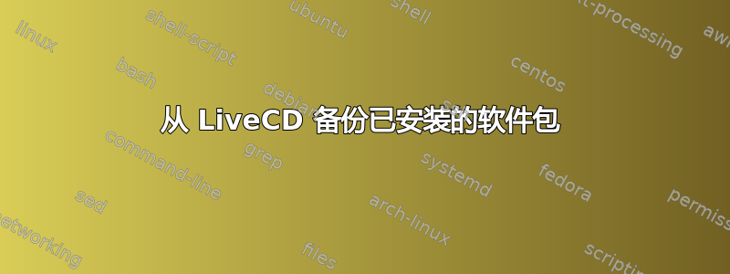 从 LiveCD 备份已安装的软件包