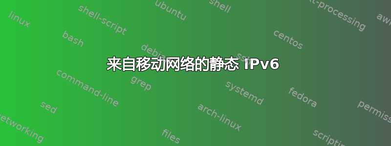 来自移动网络的静态 IPv6