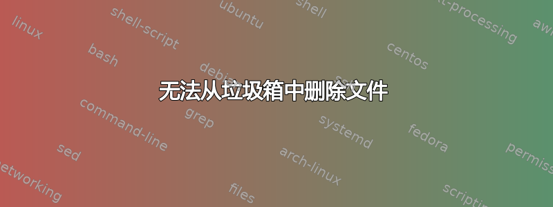 无法从垃圾箱中删除文件