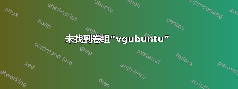 未找到卷组“vgubuntu”