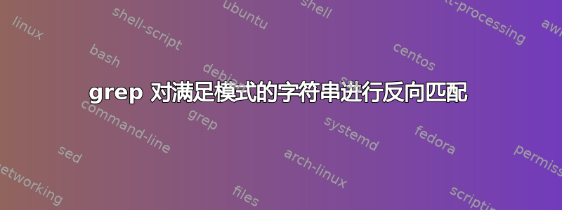 grep 对满足模式的字符串进行反向匹配