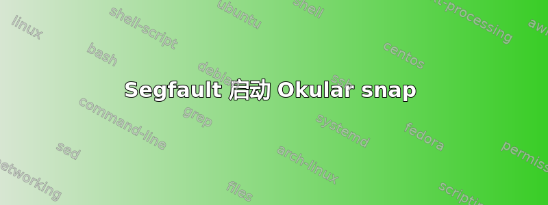 Segfault 启动 Okular snap