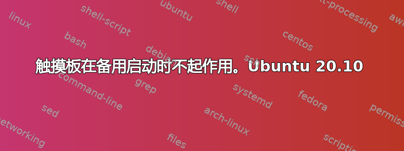 触摸板在备用启动时不起作用。Ubuntu 20.10