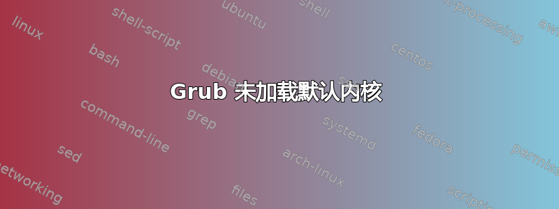 Grub 未加载默认内核