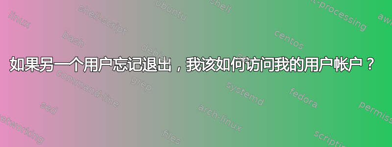 如果另一个用户忘记退出，我该如何访问我的用户帐户？