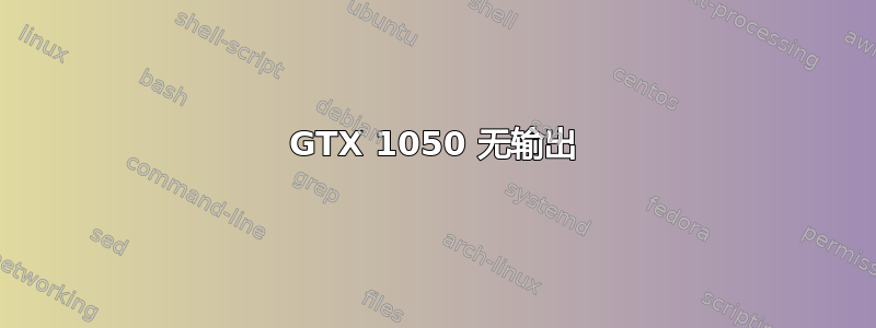 GTX 1050 无输出