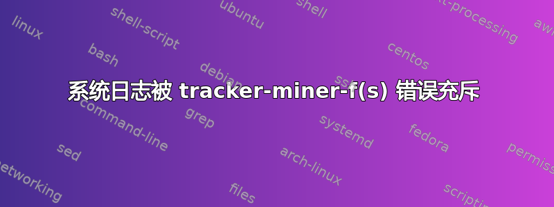 系统日志被 tracker-miner-f(s) 错误充斥