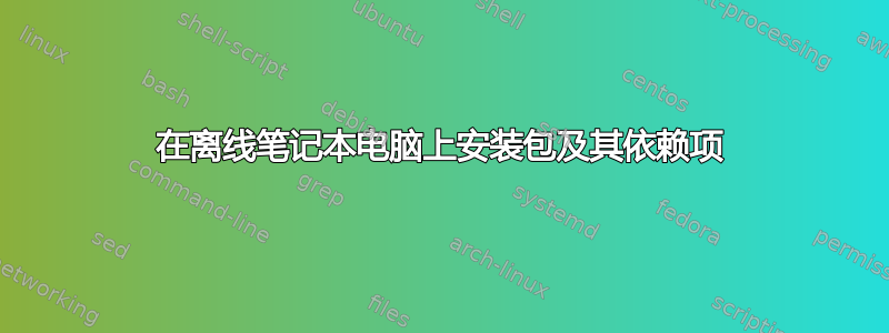 在离线笔记本电脑上安装包及其依赖项