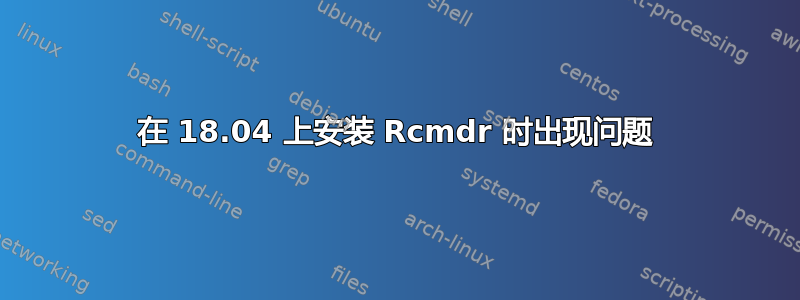 在 18.04 上安装 Rcmdr 时出现问题