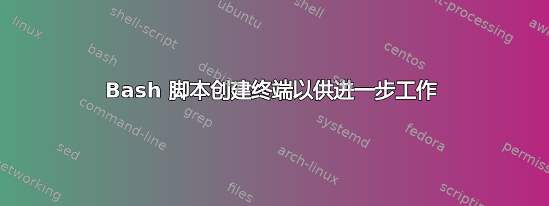 Bash 脚本创建终端以供进一步工作