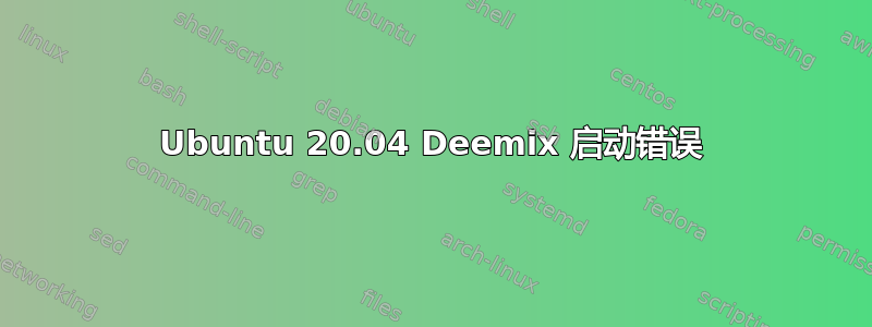 Ubuntu 20.04 Deemix 启动错误