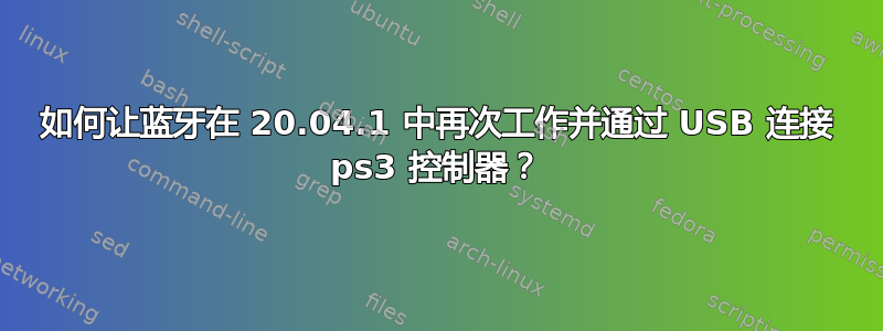 如何让蓝牙在 20.04.1 中再次工作并通过 USB 连接 ps3 控制器？