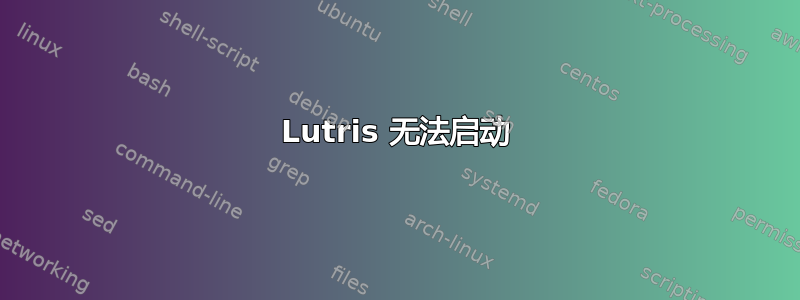 Lutris 无法启动