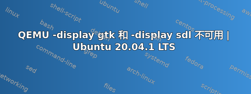 QEMU -display gtk 和 -display sdl 不可用 | Ubuntu 20.04.1 LTS