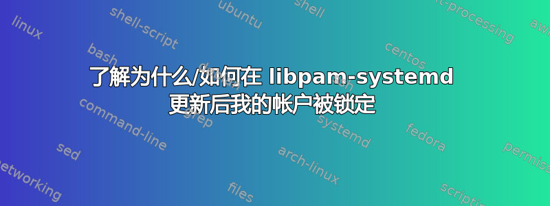 了解为什么/如何在 libpam-systemd 更新后我的帐户被锁定