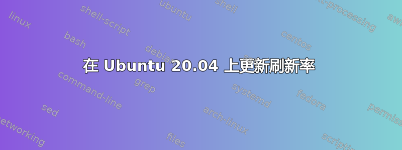 在 Ubuntu 20.04 上更新刷新率