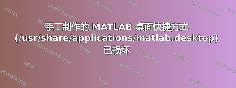 手工制作的 MATLAB 桌面快捷方式 (/usr/share/applications/matlab.desktop) 已损坏