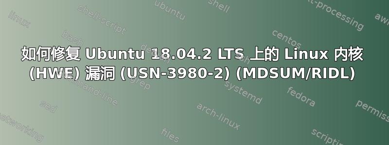 如何修复 Ubuntu 18.04.2 LTS 上的 Linux 内核 (HWE) 漏洞 (USN-3980-2) (MDSUM/RIDL)