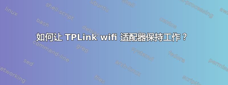 如何让 TPLink wifi 适配器保持工作？